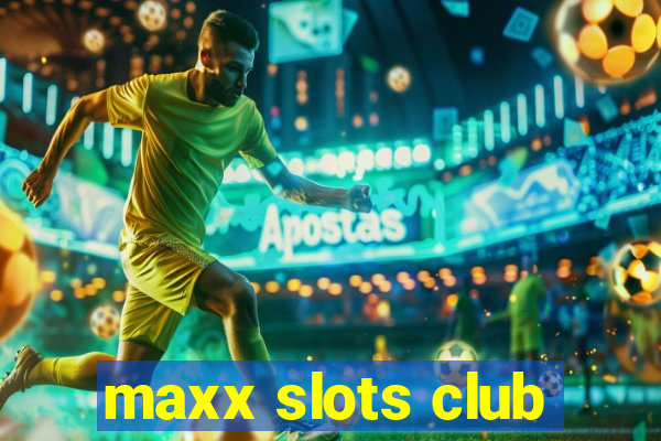 maxx slots club