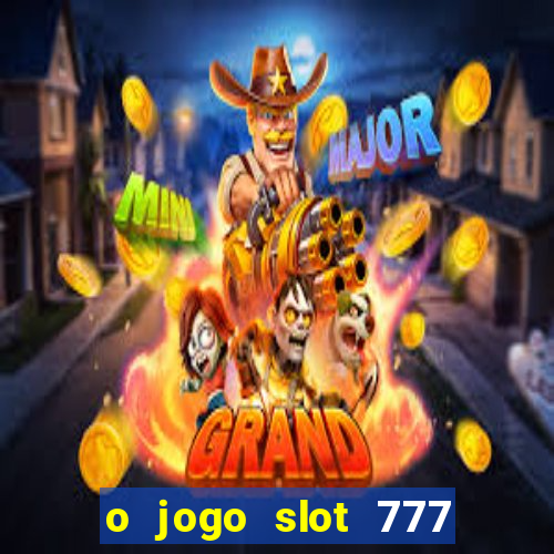 o jogo slot 777 win paga mesmo