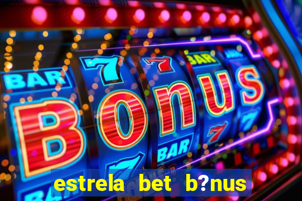 estrela bet b?nus 5 reais