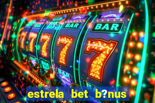 estrela bet b?nus 5 reais