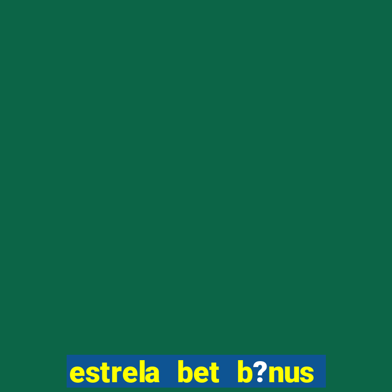 estrela bet b?nus 5 reais