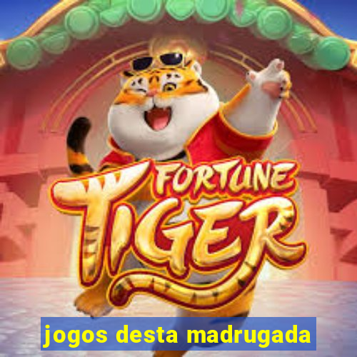 jogos desta madrugada