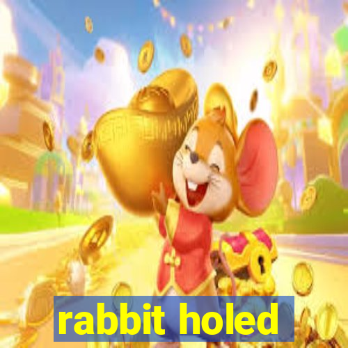 rabbit holed