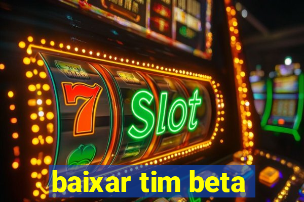 baixar tim beta