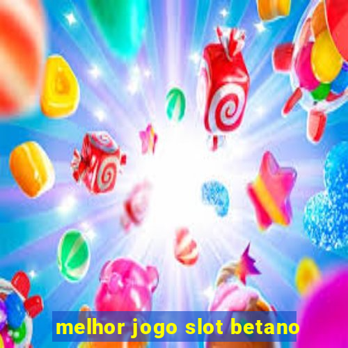 melhor jogo slot betano