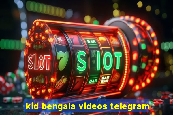 kid bengala videos telegram