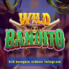 kid bengala videos telegram