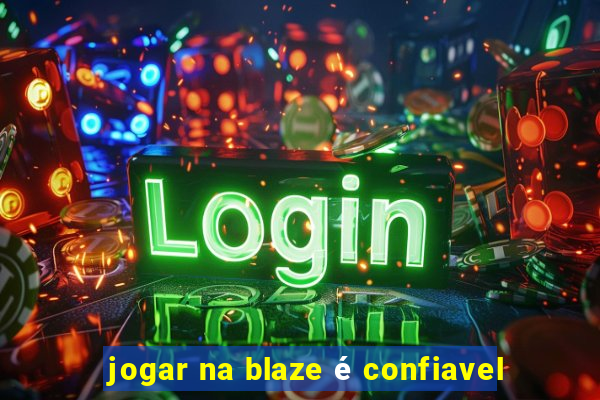 jogar na blaze é confiavel