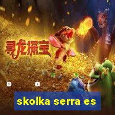 skolka serra es