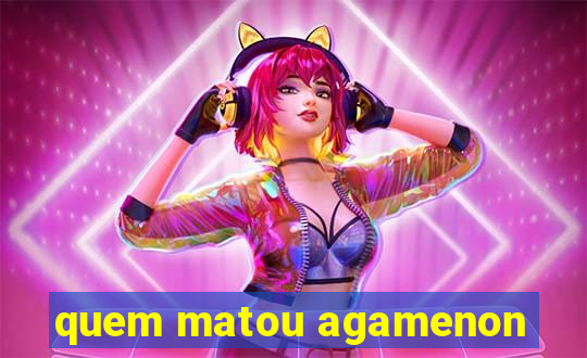 quem matou agamenon