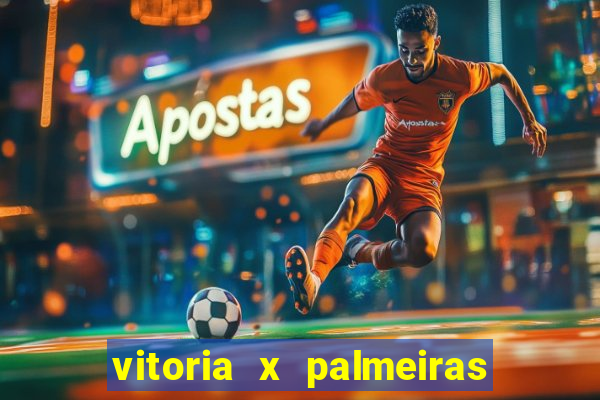 vitoria x palmeiras ao vivo