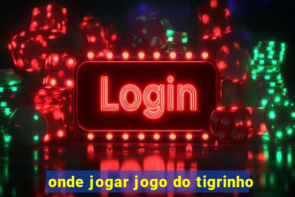 onde jogar jogo do tigrinho