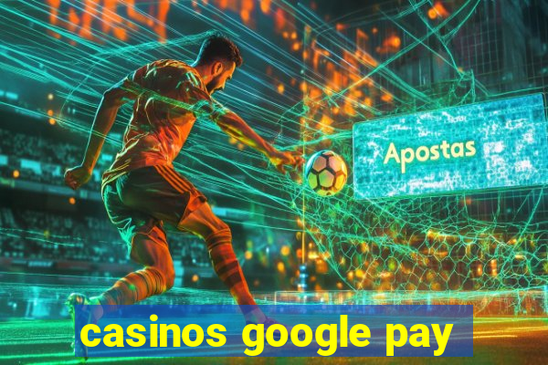 casinos google pay