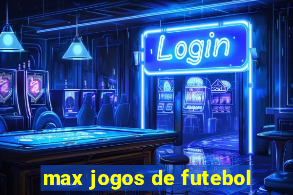 max jogos de futebol