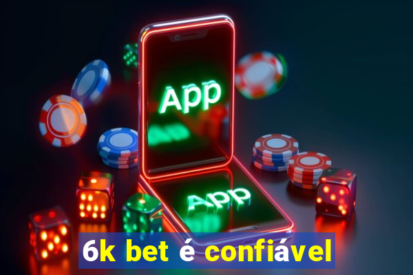 6k bet é confiável