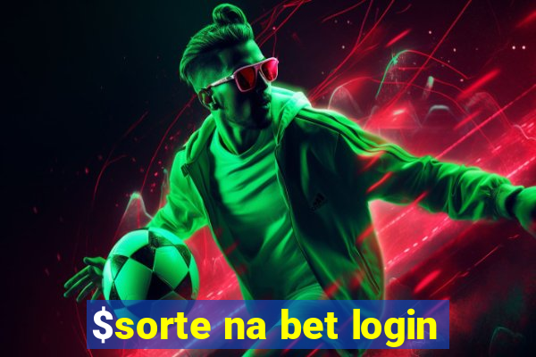 $sorte na bet login