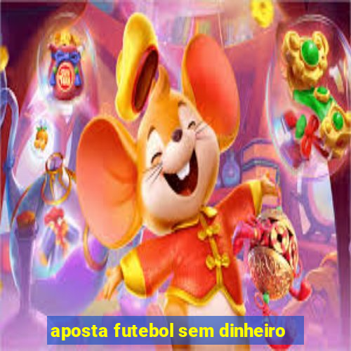 aposta futebol sem dinheiro