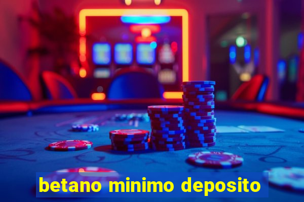 betano minimo deposito