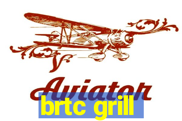 brtc grill