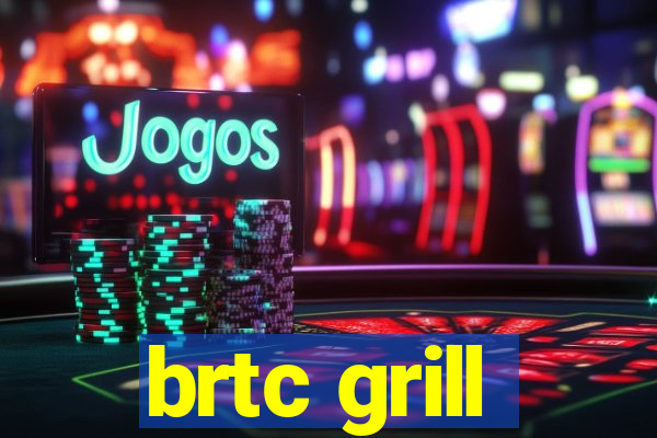 brtc grill