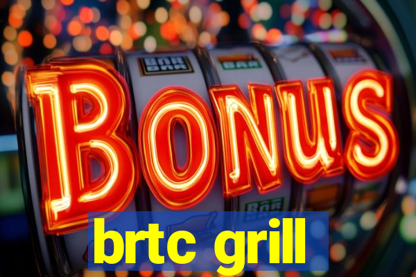 brtc grill