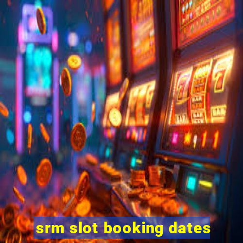 srm slot booking dates