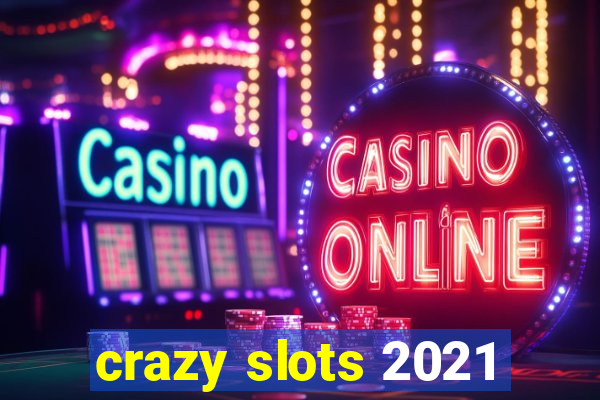 crazy slots 2021