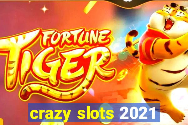 crazy slots 2021