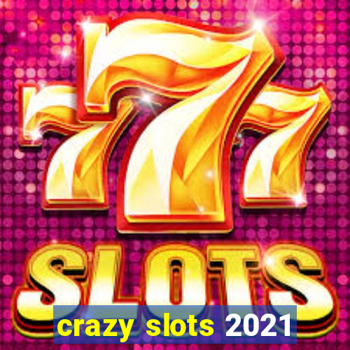 crazy slots 2021