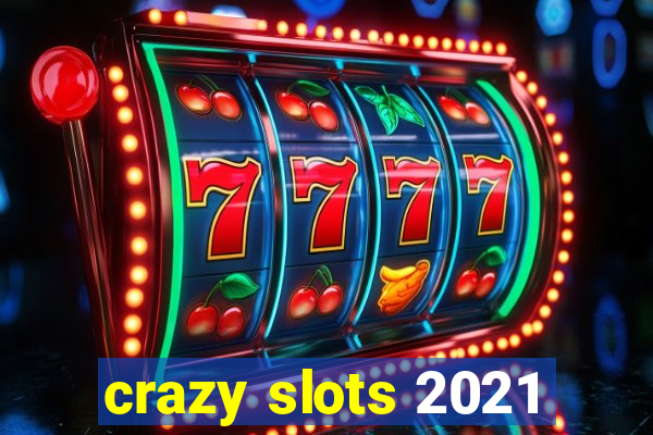 crazy slots 2021