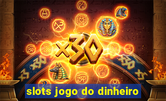 slots jogo do dinheiro