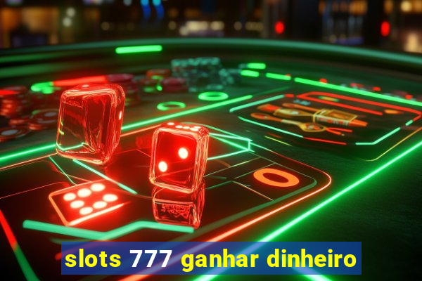 slots 777 ganhar dinheiro