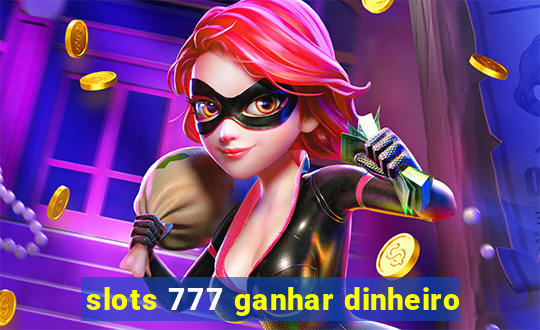 slots 777 ganhar dinheiro