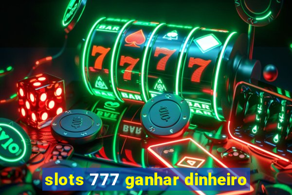 slots 777 ganhar dinheiro