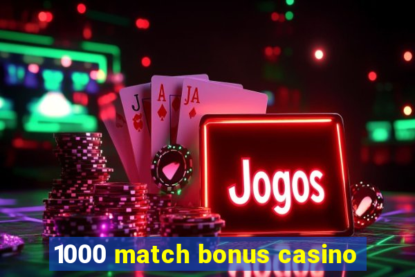 1000 match bonus casino