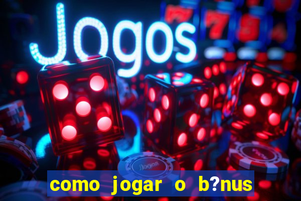 como jogar o b?nus do brazino777