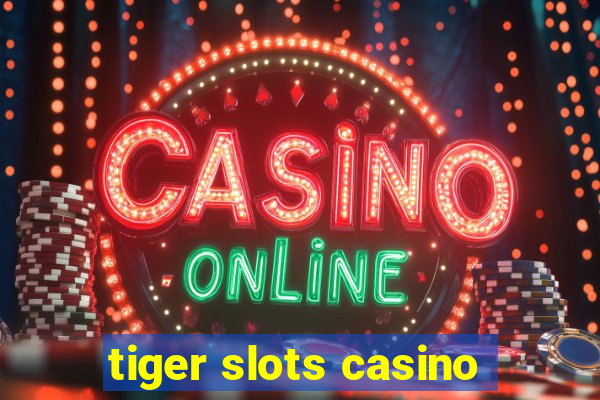 tiger slots casino