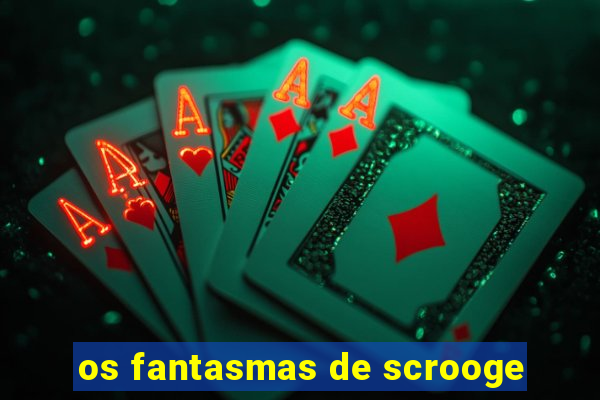 os fantasmas de scrooge