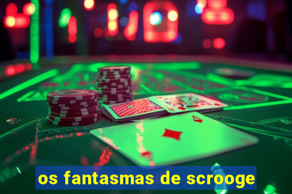 os fantasmas de scrooge