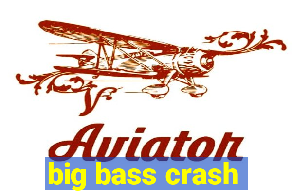 big bass crash