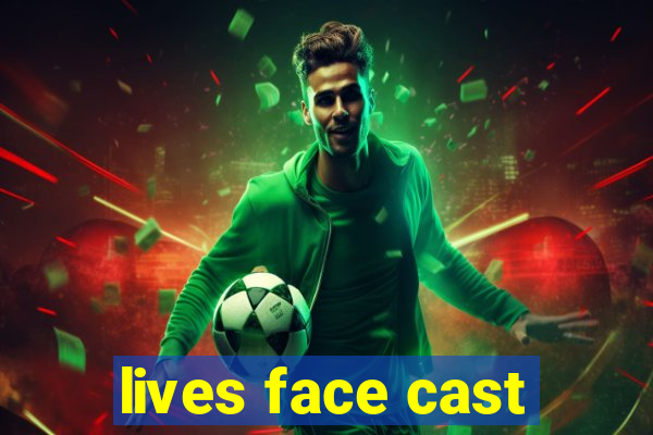 lives face cast