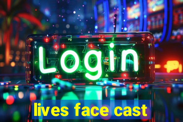 lives face cast