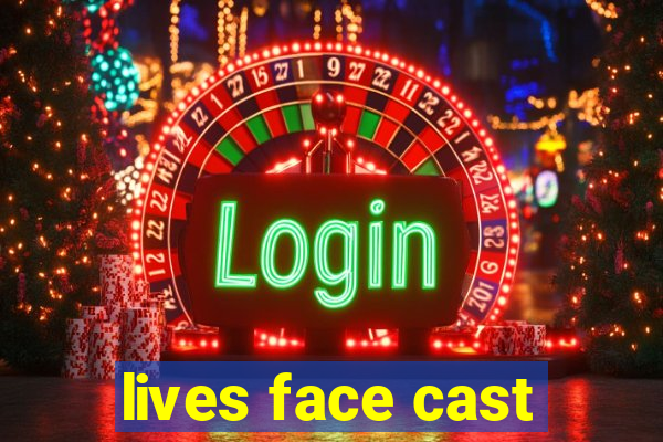 lives face cast