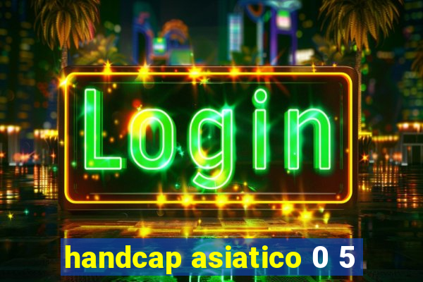 handcap asiatico 0 5