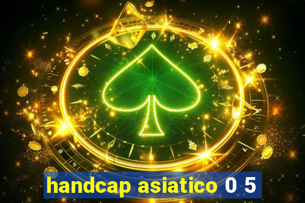 handcap asiatico 0 5