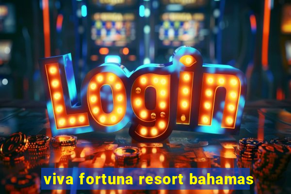 viva fortuna resort bahamas