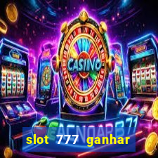 slot 777 ganhar dinheiro sem depositar