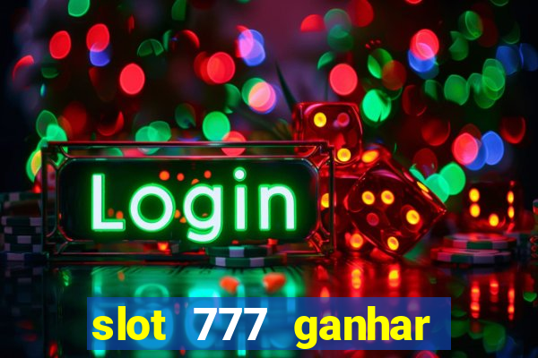 slot 777 ganhar dinheiro sem depositar