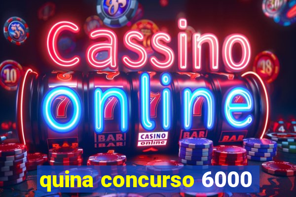 quina concurso 6000