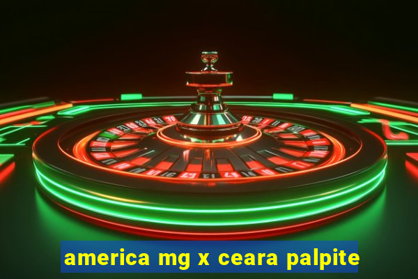 america mg x ceara palpite